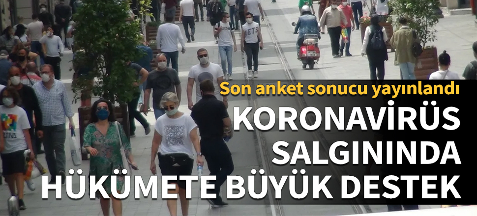 Son anket sonucu yayınlandı! Koronavirüs salgınında hükümete büyük destek