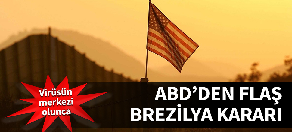 ABD, Brezilya'dan ülkeye girişleri durdurdu...