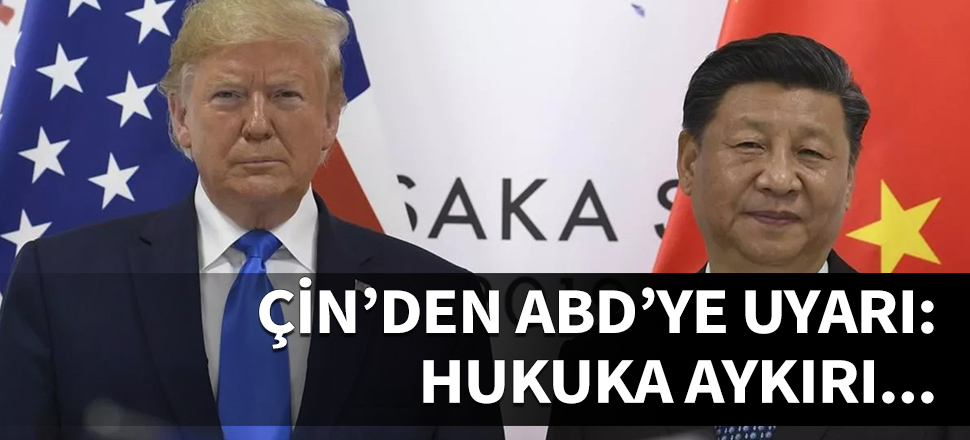 Çin'den ABD'ye uyarı: Hukuka aykırı...