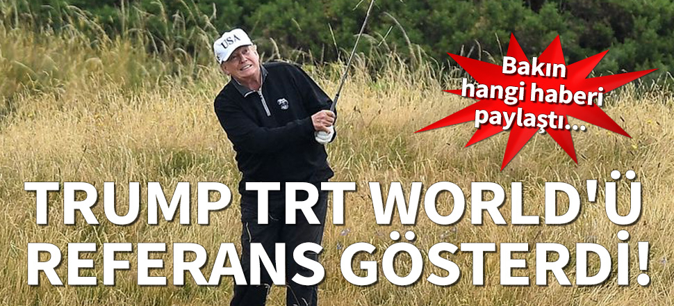 Trump TRT World'ü referans gösterdi