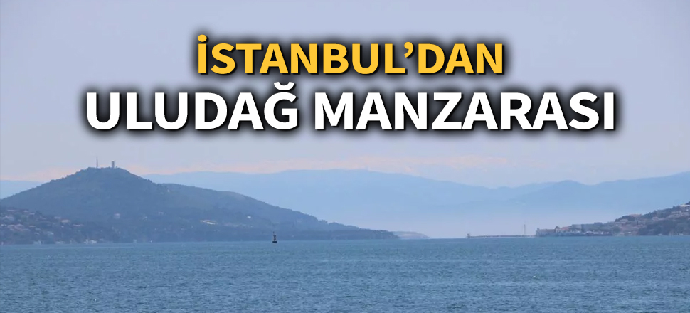 Son dakika... İstanbul'dan 'Uludağ' manzarası!