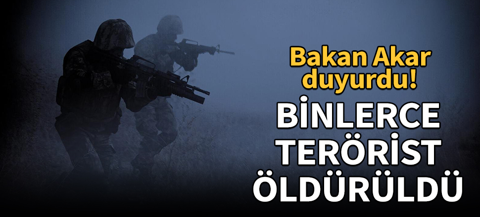Bakan Akar duyurdu: 1458 terörist öldürüldü