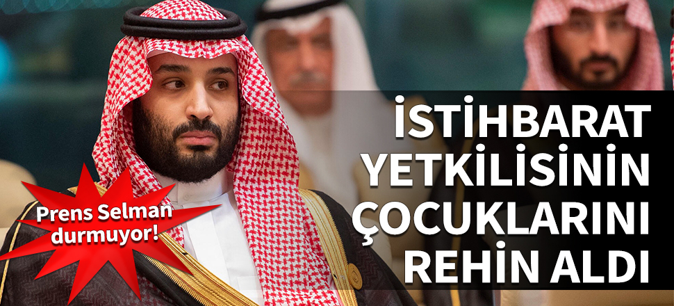 Prens Selman durmuyor! İstihbarat yetkilisinin çocuklarını rehin aldı