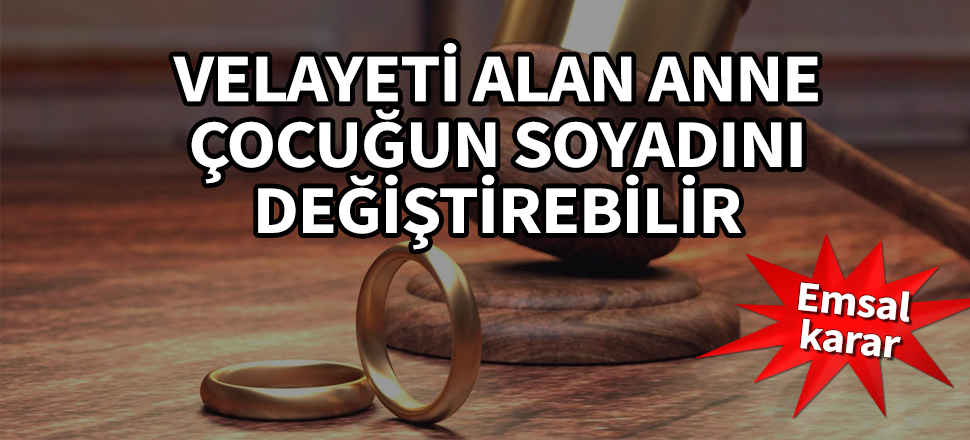 Emsal karar... Velayeti alan anne çocuğun soyadını değiştirebilir!