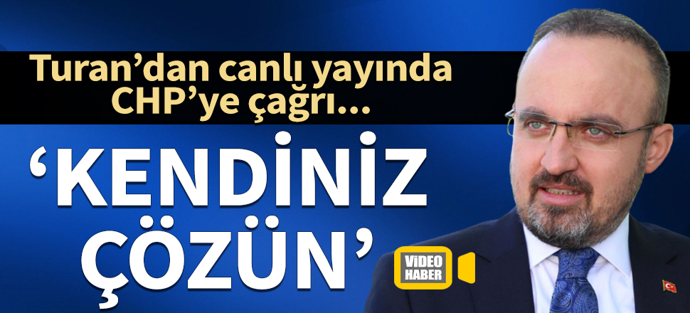 Bülent Turan'dan CHP'ye İş Bankası çağrısı: Kendiniz çözün