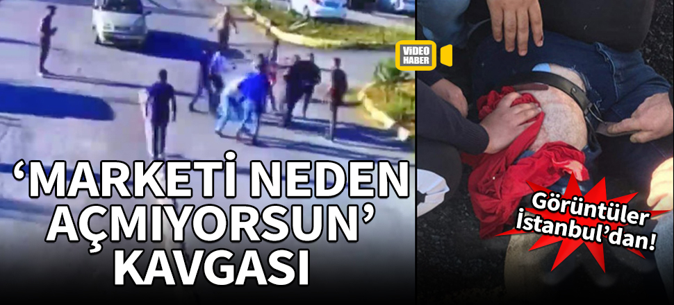 İstanbul'da 'marketi neden açmıyorsun' kavgası