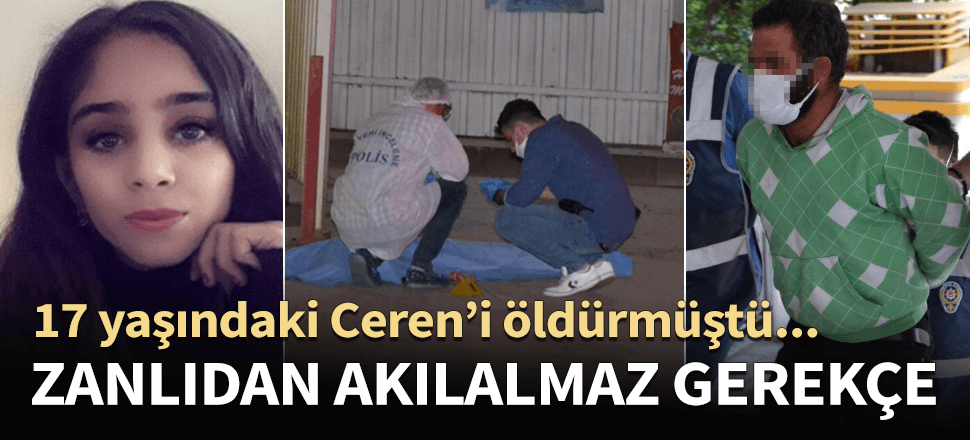 17 yaşındaki Ceren'i katletmişti! Zanlıdan akılalmaz itiraf...