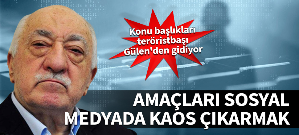 Konu başlıkları teröristbaşı Gülen'den gidiyor... Amaçları sosyal medyada kaos yaratmak!