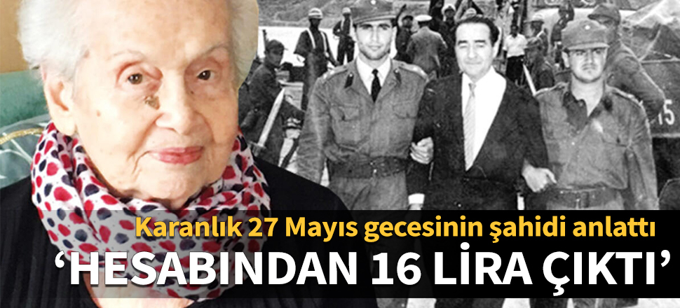 Karanlık 27 Mayıs gecesinin şahidi anlattı: Hesabından 16 lira çıktı