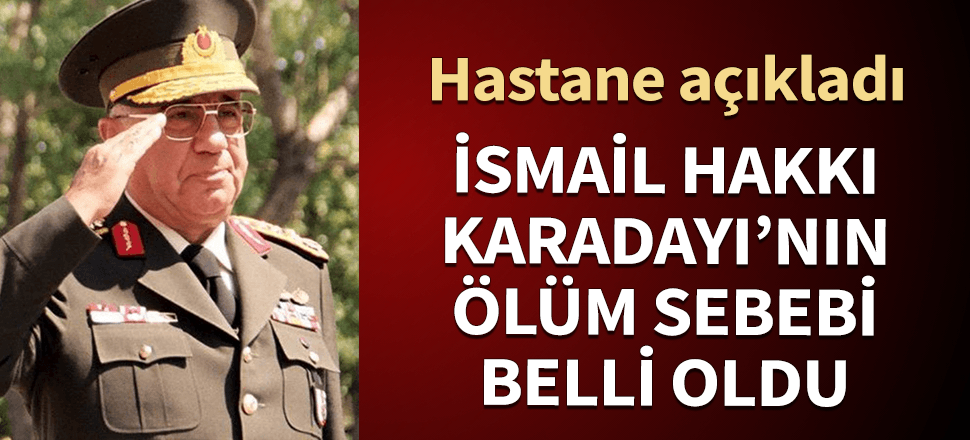 İsmail Hakkı Karadayı'nın ölüm sebebi belli oldu! Hastaneden açıklama geldi...