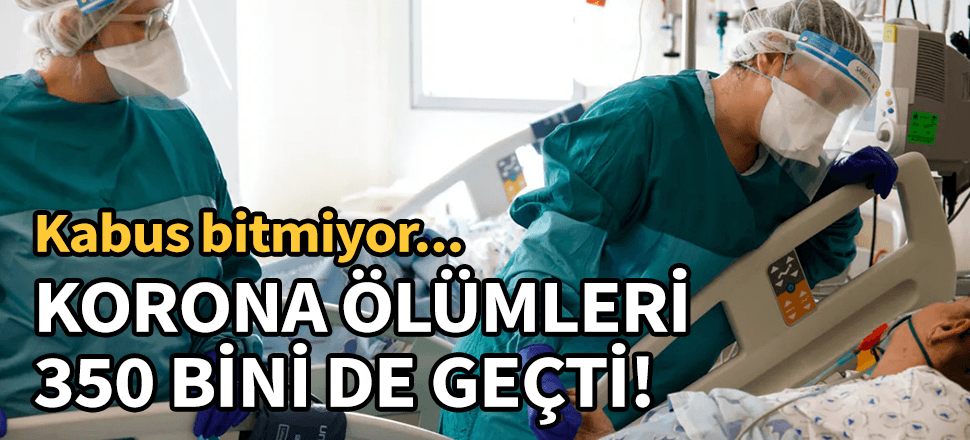 Dünya genelinde koronadan ölenlerin sayısı 350 bini geçti...