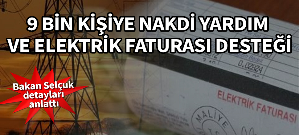 9 bin kişiye nakdi yardım ve elektrik faturası desteği! Bakan Selçuk detayları anlattı