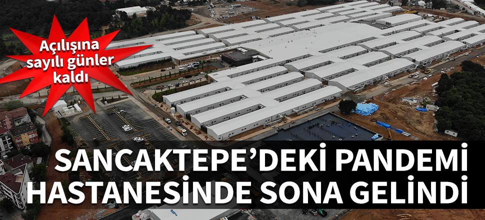 Sancaktepe’deki pandemi hastanesinde sona gelindi! Açılış için sayılı günler kaldı...