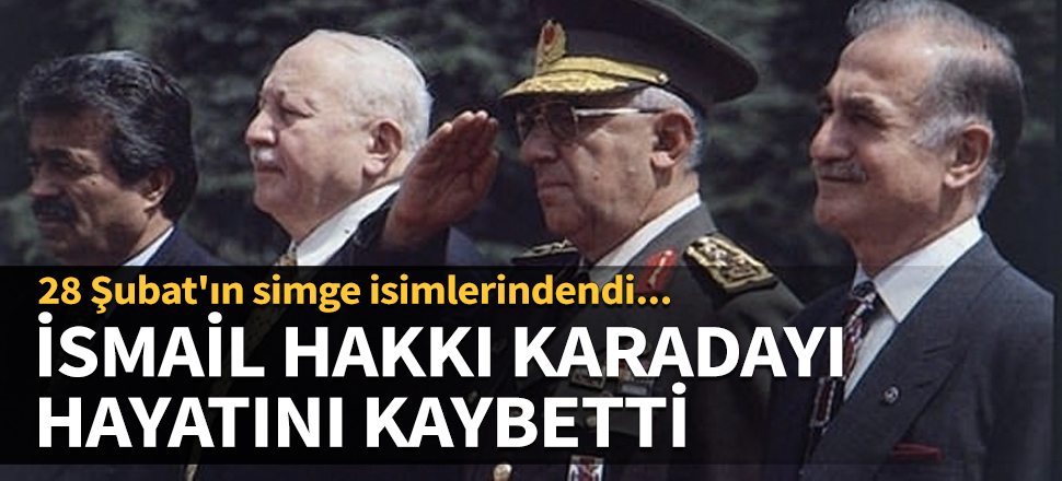 İsmail Hakkı Karadayı hayatını kaybetti!