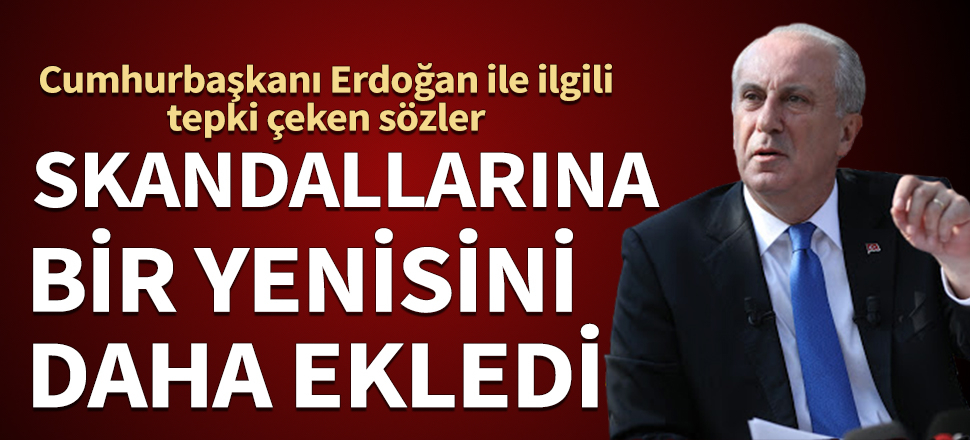 Muharrem İnce skandallarına bir yenisini daha ekledi! Cumhurbaşkanı Erdoğan ile ilgili tepki çeken sözler
