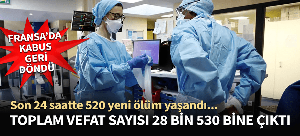 Fransa'da korona ölümleri 28 bin 530'a yükseldi...