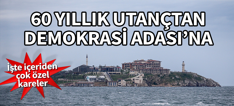 60 yıllık utançtan Demokrasi ve Özgürlükler Adası'na... İşte içeriden çok özel kareler