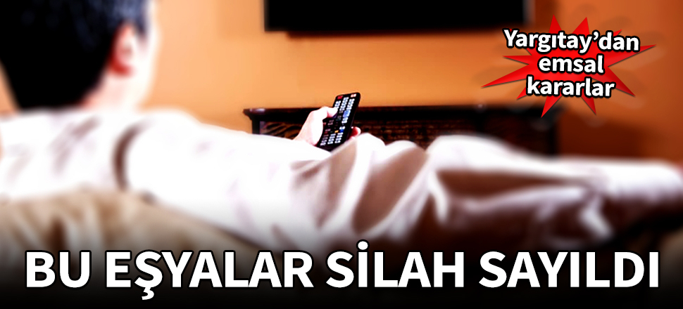 Yargıtay bu eşyaları silah saydı!