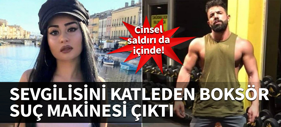 Sevgilisini katleden boksör suç makinesi çıktı! Cinsel saldırı da içinde...
