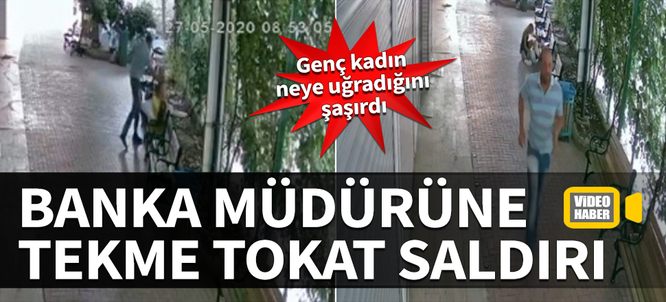 Banka müdürüne tekme tokat saldırı! Genç kadın neye uğradığını şaşırdı