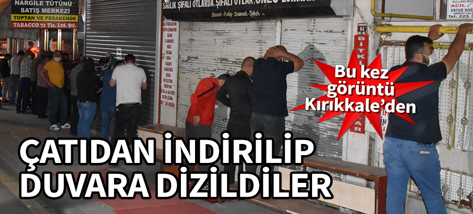 Bu kez görüntü Kırıkkale’den! Çatıdan indirilip duvara dizildiler...