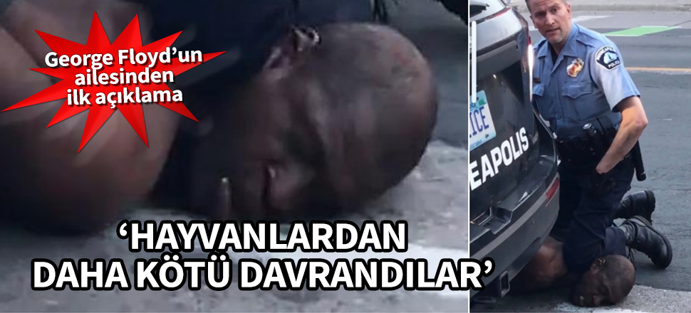 George Floyd’un ailesinden ilk açıklama! "Hayvanlardan daha kötü davrandılar"
