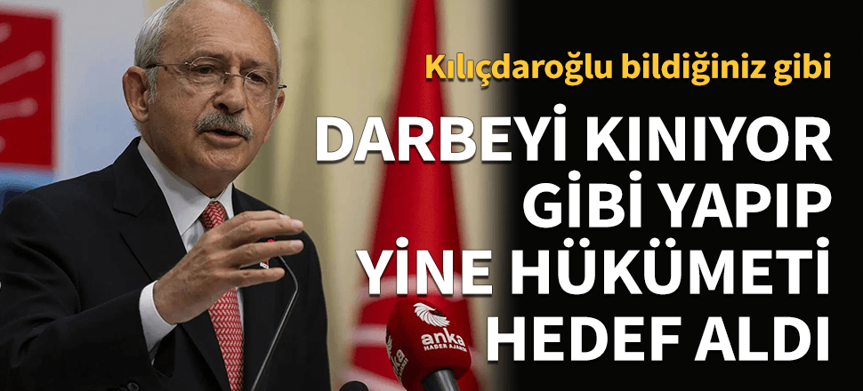 Kılıçdaroğlu bildiğiniz gibi! Darbeyi kınıyormuş gibi yapıp yine sivil hükümeti suçladı!