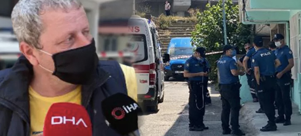 Korkunç cinayet! 'Korktum hemen dışarı çıktım'