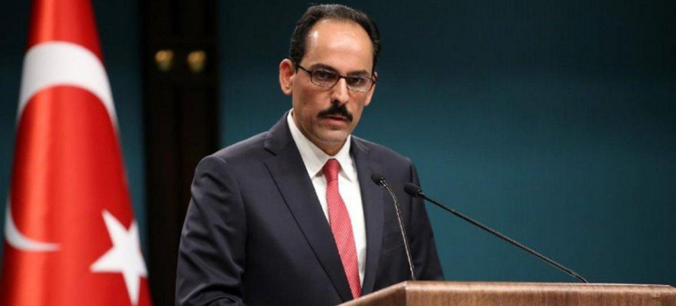 Sözcü Kalın: Türkiye önkoşulsuz görüşmelere hazır!