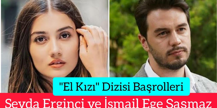 El Kızı Dizisinin Oyuncularında Öyle Bir İsim Var Ki! Tüm Gözler Onun Üzerinde Olacak