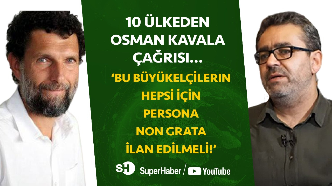 10 ülkeden Kavala çağrısı... ‘Bu büyükelçilerin hepsi için persona non grata ilan edilmeli!’