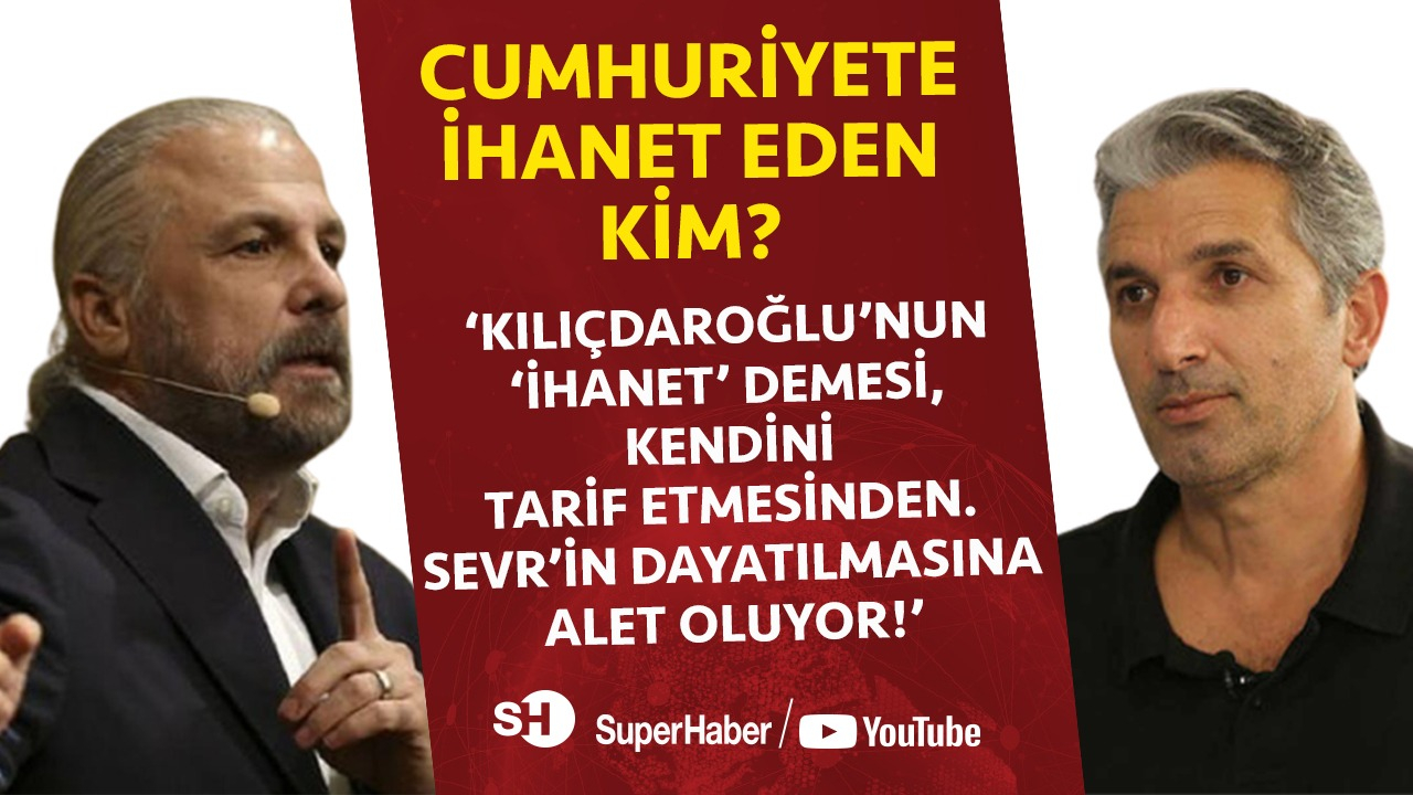 'Kılıçdaroğlu'nun 'ihanet' demesi, kendini tarif etmesinden. Sevr'in dayatılmasına alet oluyor!'