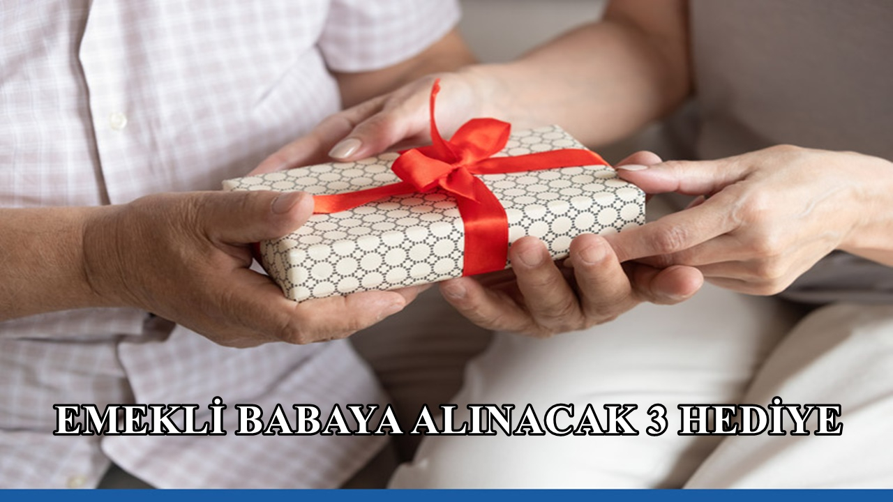 Emekli olan babaya alınacak 3 hediye