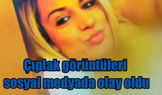 Çıplak görüntüleri sosyal medyada olay oldu