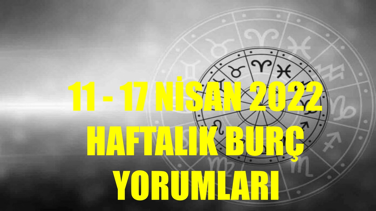 Haftalık Burç Yorumları 11 Nisan - 17 Nisan 2022!
