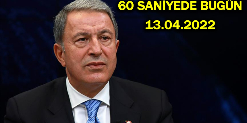 60 saniyede bugün! İşte 13 Nisan Çarşamba gününün özeti...