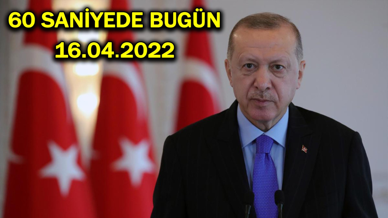 60 saniyede bugün! İşte 16 Nisan Cumartesi gününün özeti...