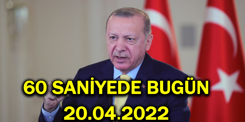 60 saniyede bugün! İşte 20 Nisan Çarşamba gününün özeti...