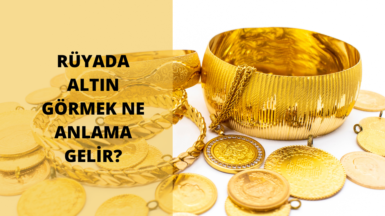 Rüyada altın görmek ne anlama gelir?