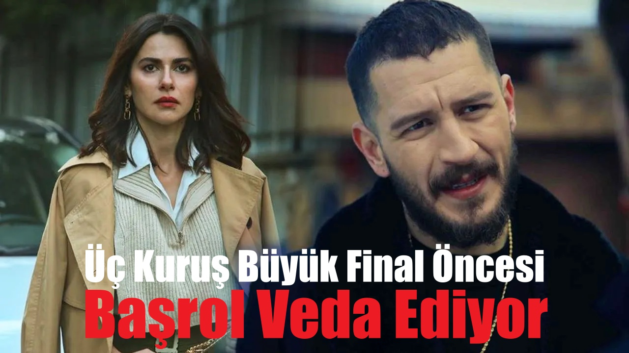 Üç Kuruş Dizisinde Başrol Bayram Sonrası Veda Ediyor! Büyük Final Öncesi Üzen Karar!