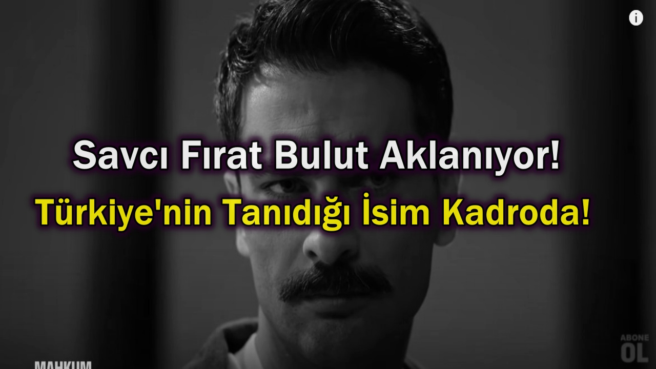 Mahkum Dizisinde Fırat Bulut'u Aklayacak İsim Belli Oldu! Türkiye'nin Tanıdığı İsim Kadroda!