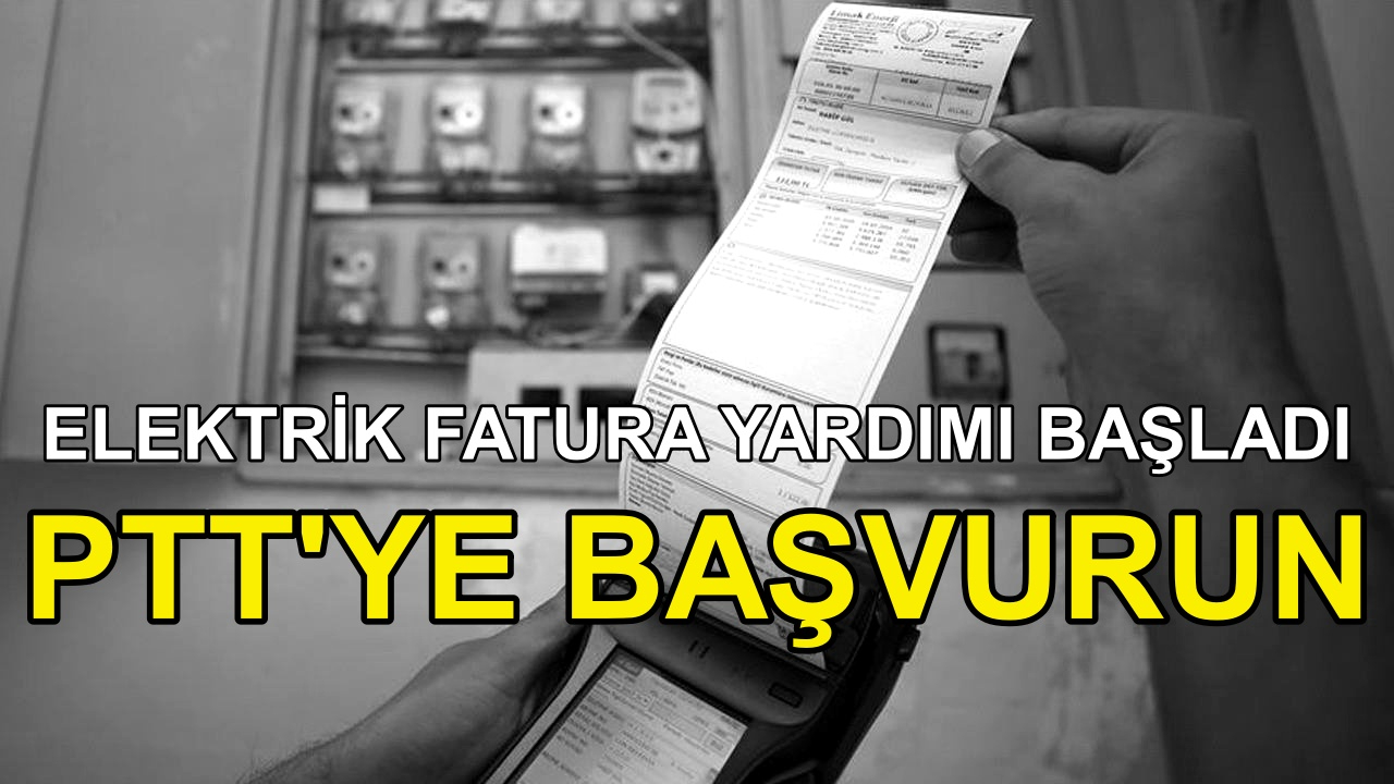 PTT'ye Başvurun Ayda 171 Lira Elektrik Fatura Yardımı Alın! Milyonlarca Kişiye Yardım Müjdesi!