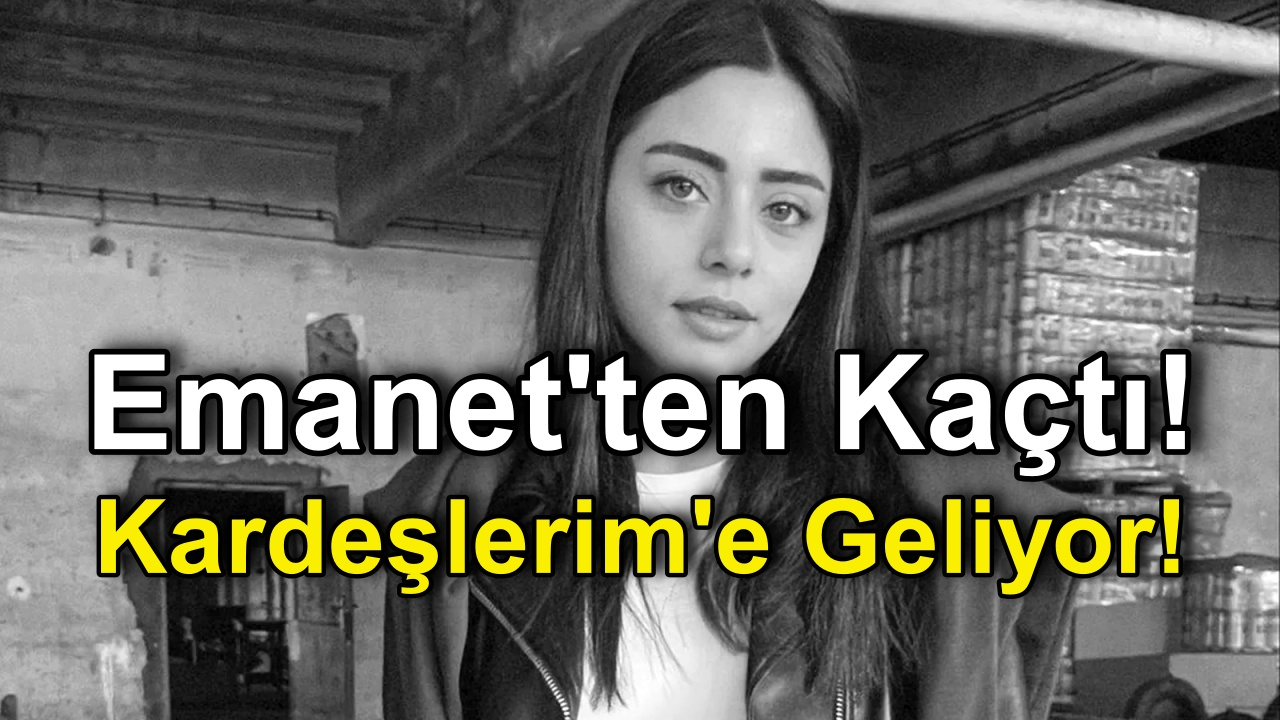 Emanet'ten Kaçan Sıla Türkoğlu Kardeşlerim Dizisine Geliyor! Süsen ve Ömer'in Sonu Geldi