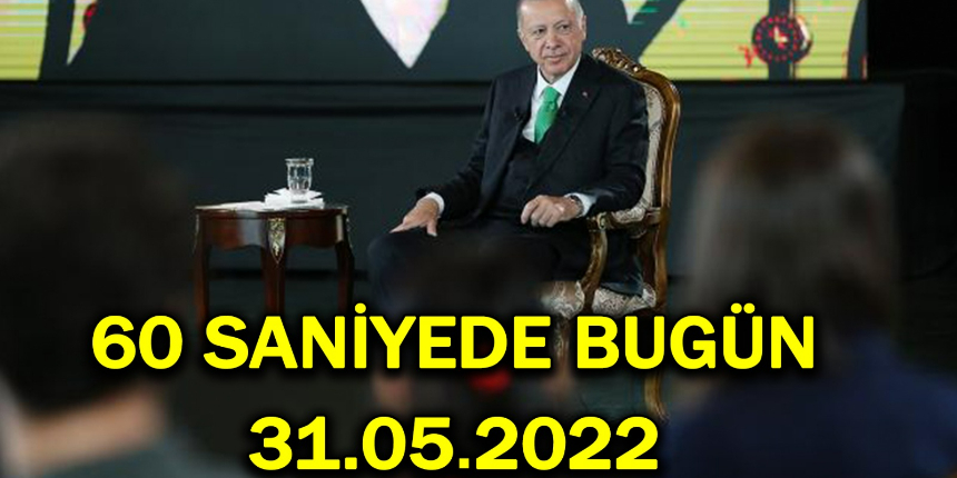 60 saniyede bugün! İşte 31 Mayıs Salı gününün özeti!