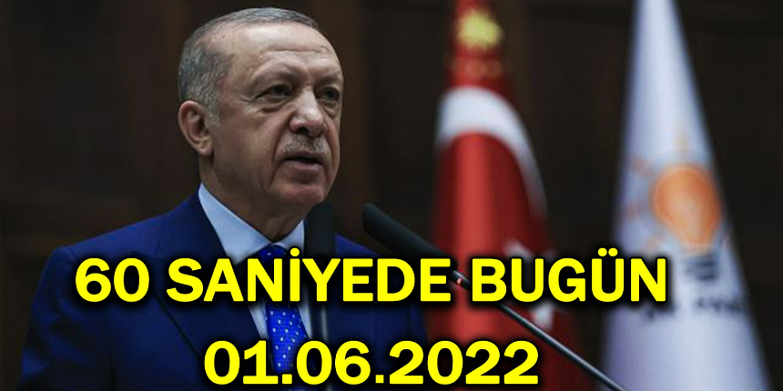 60 saniyede bugün! İşte 1 Haziran Çarşamba gününün özeti...