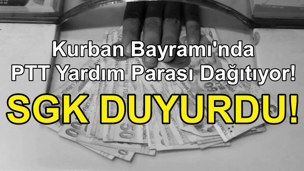 Kurban Bayramında PTT Yardım Parası Dağıtıyor! SGK Duyurdu! Asgari Ücretliler Alabiliyor!