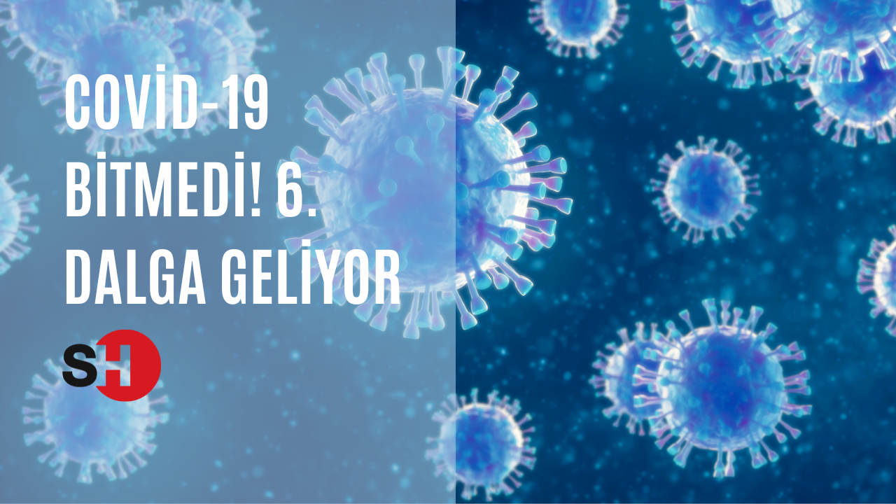 Covid-19 bitmedi! 6. dalga geliyor