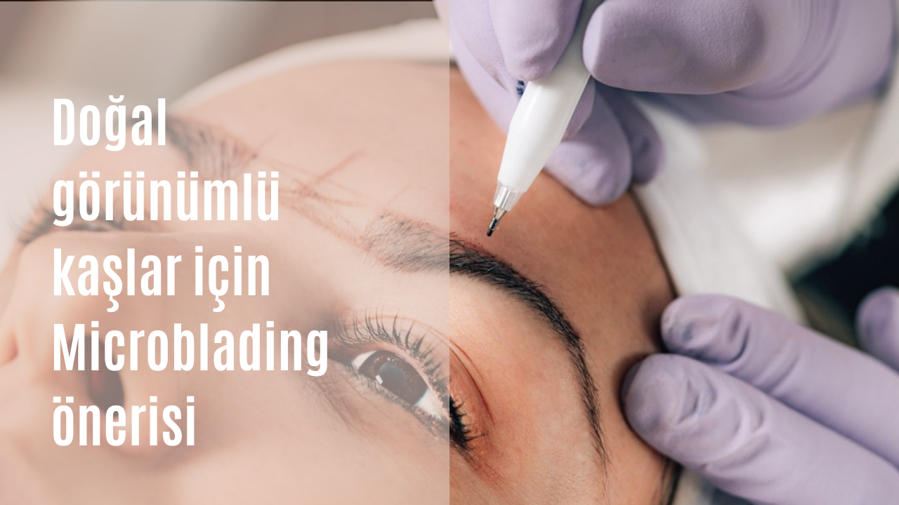 Doğal görünümlü kaşlar için Microblading önerisi