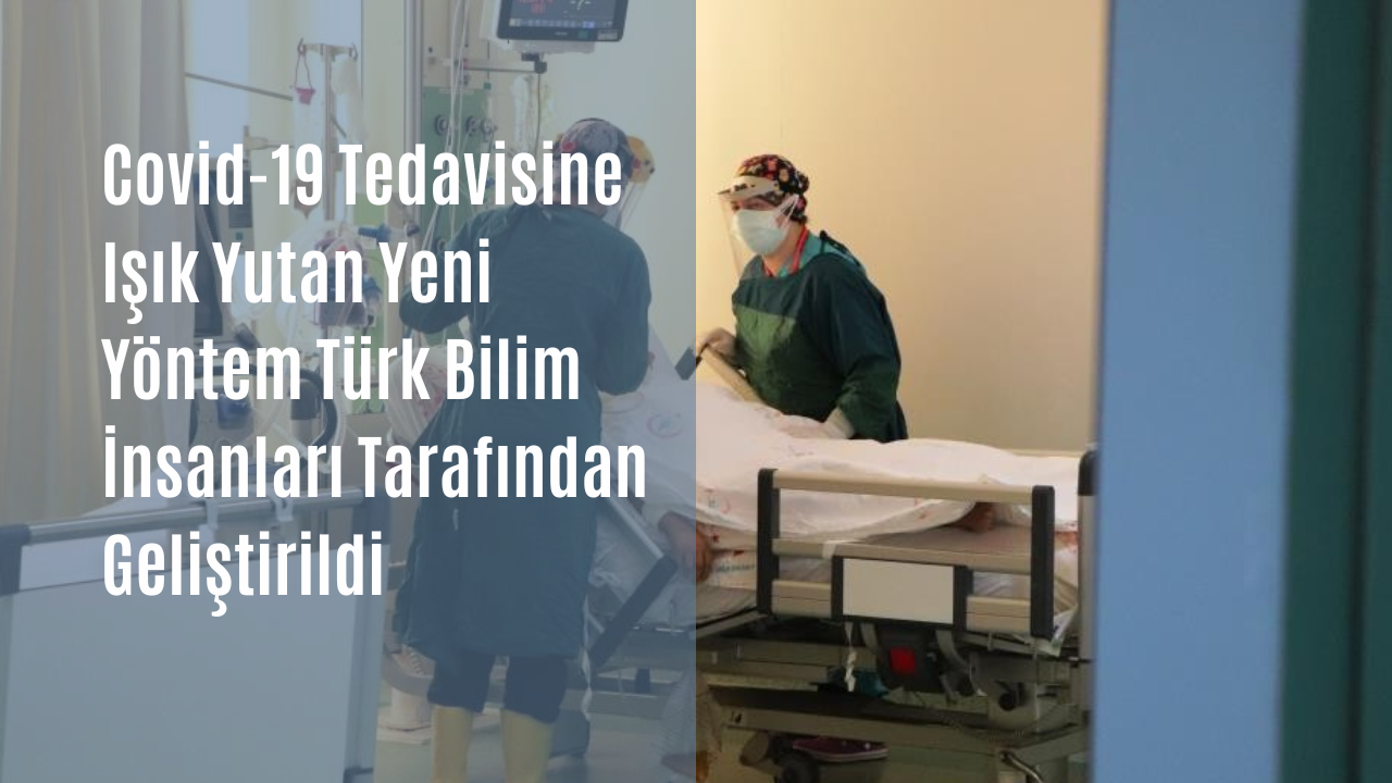 Covid-19 tedavisine ışık tutan yeni yöntem Türk bilim insanları tarafından geliştirildi