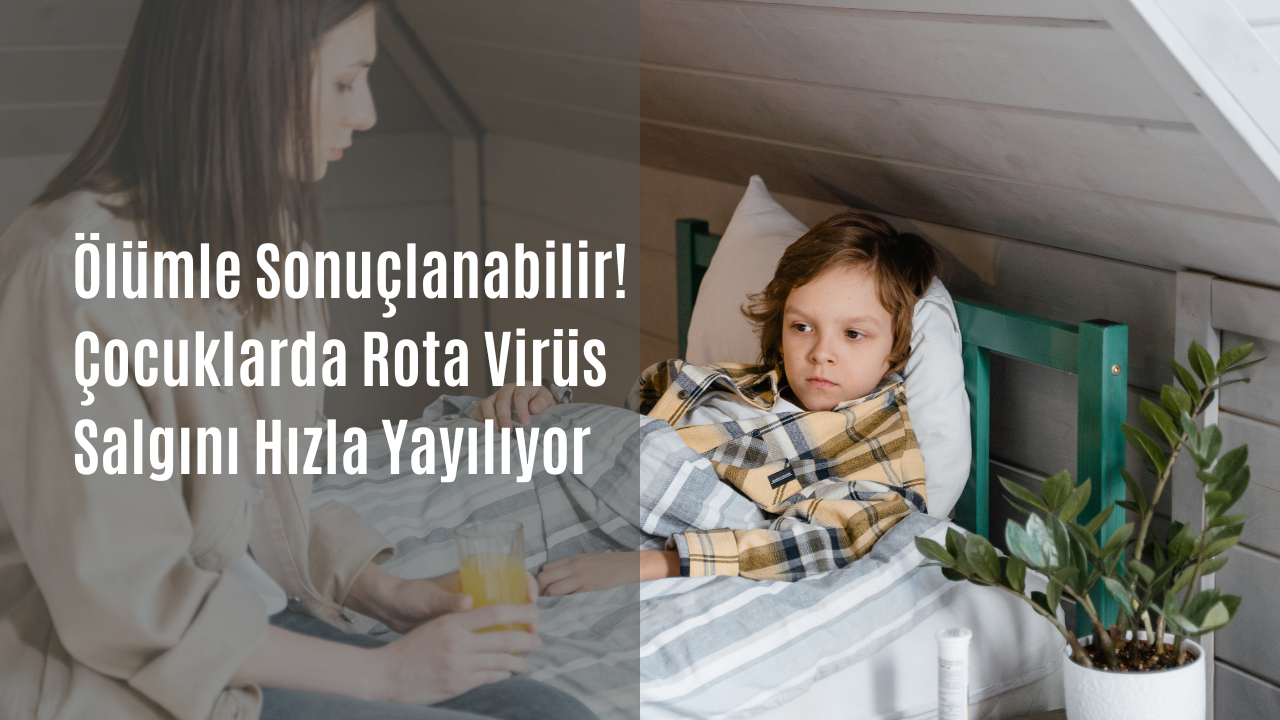 Ölümle sonuçlanabilir! Çocuklarda rota virüs salgını hızla yayılıyor